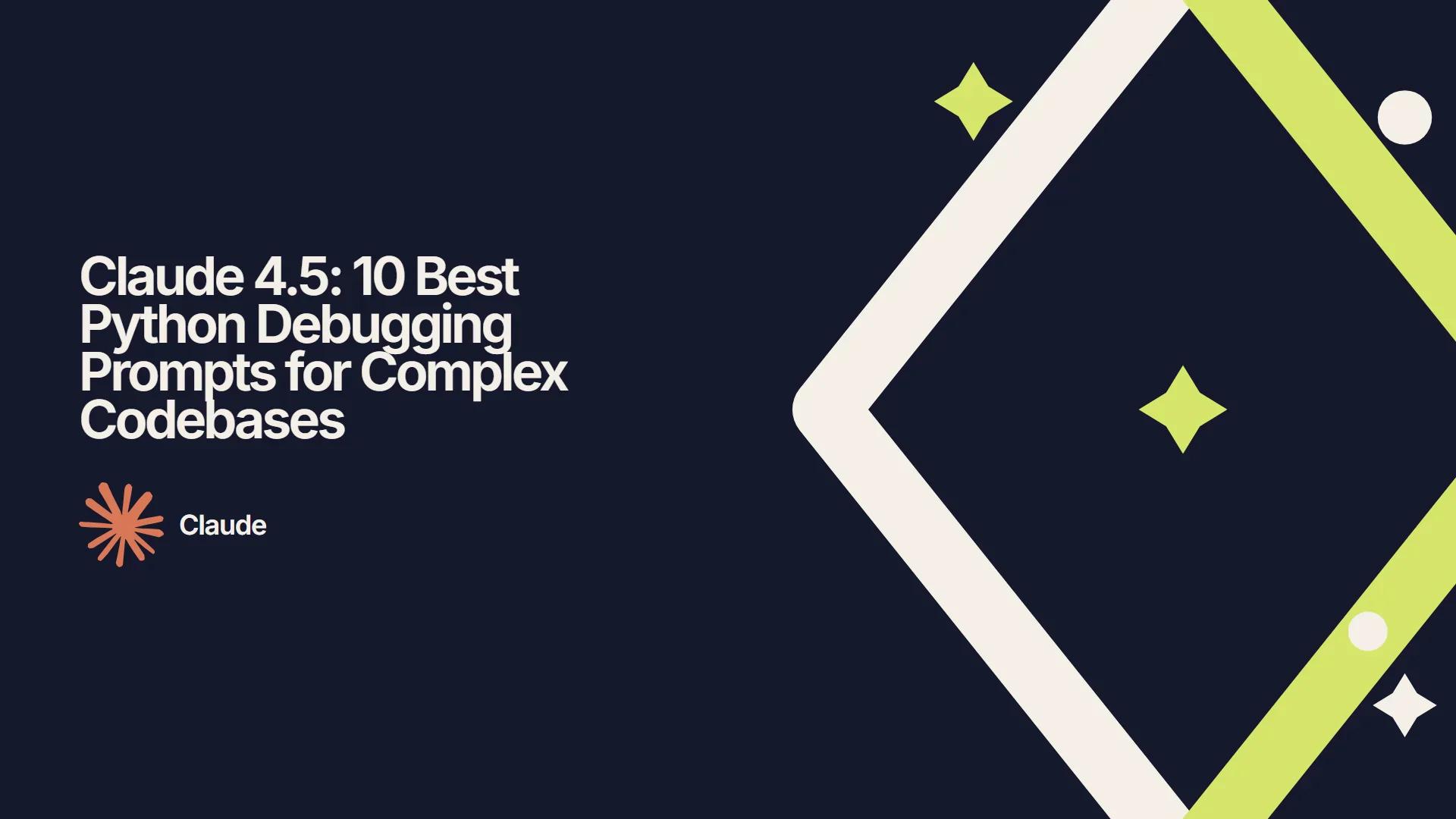 Claude 4.5: 10 Best Python Debugging Prompts for Complex Codebases