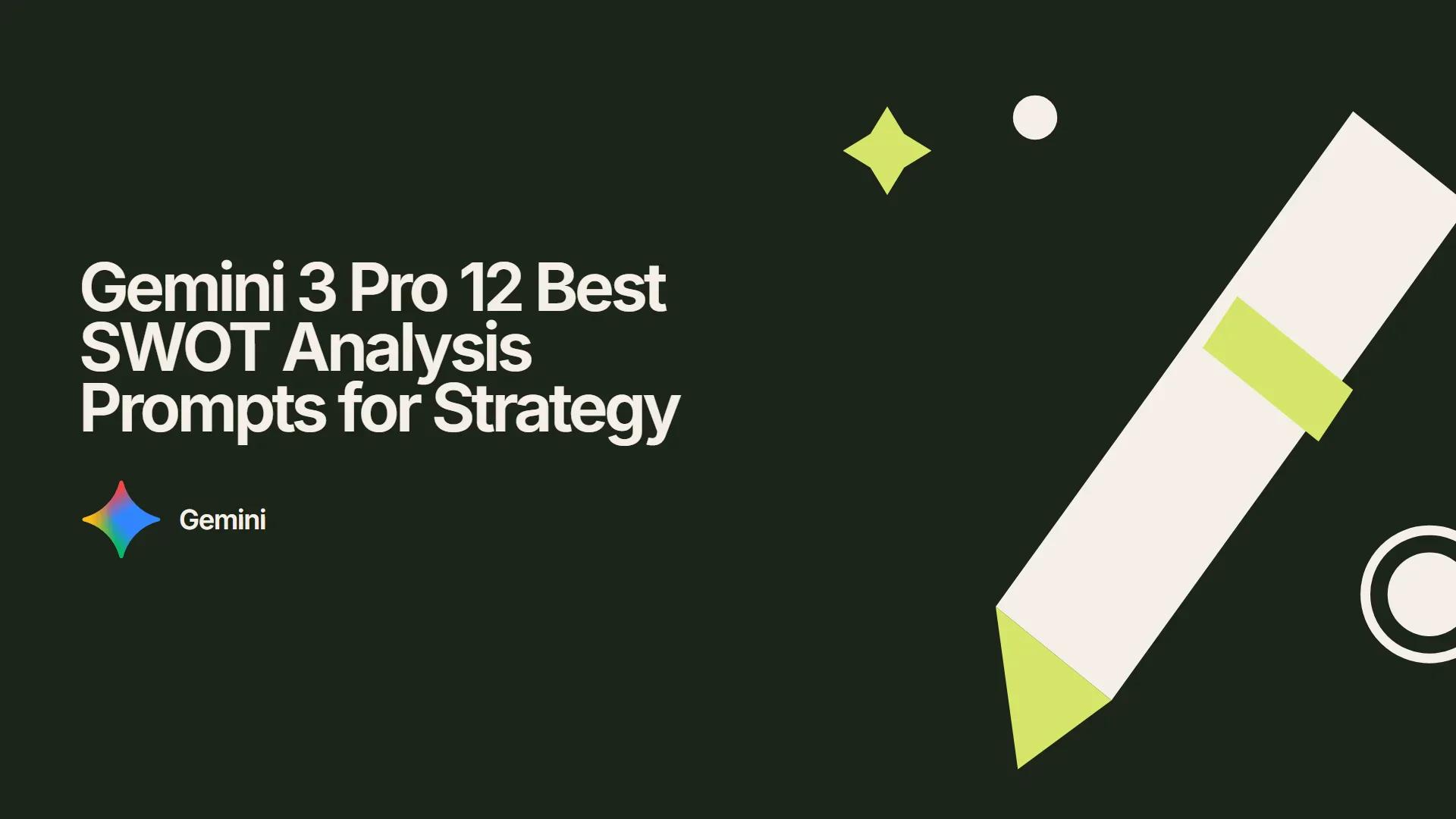 Gemini 3 Pro 12 Best SWOT Analysis Prompts for Strategy