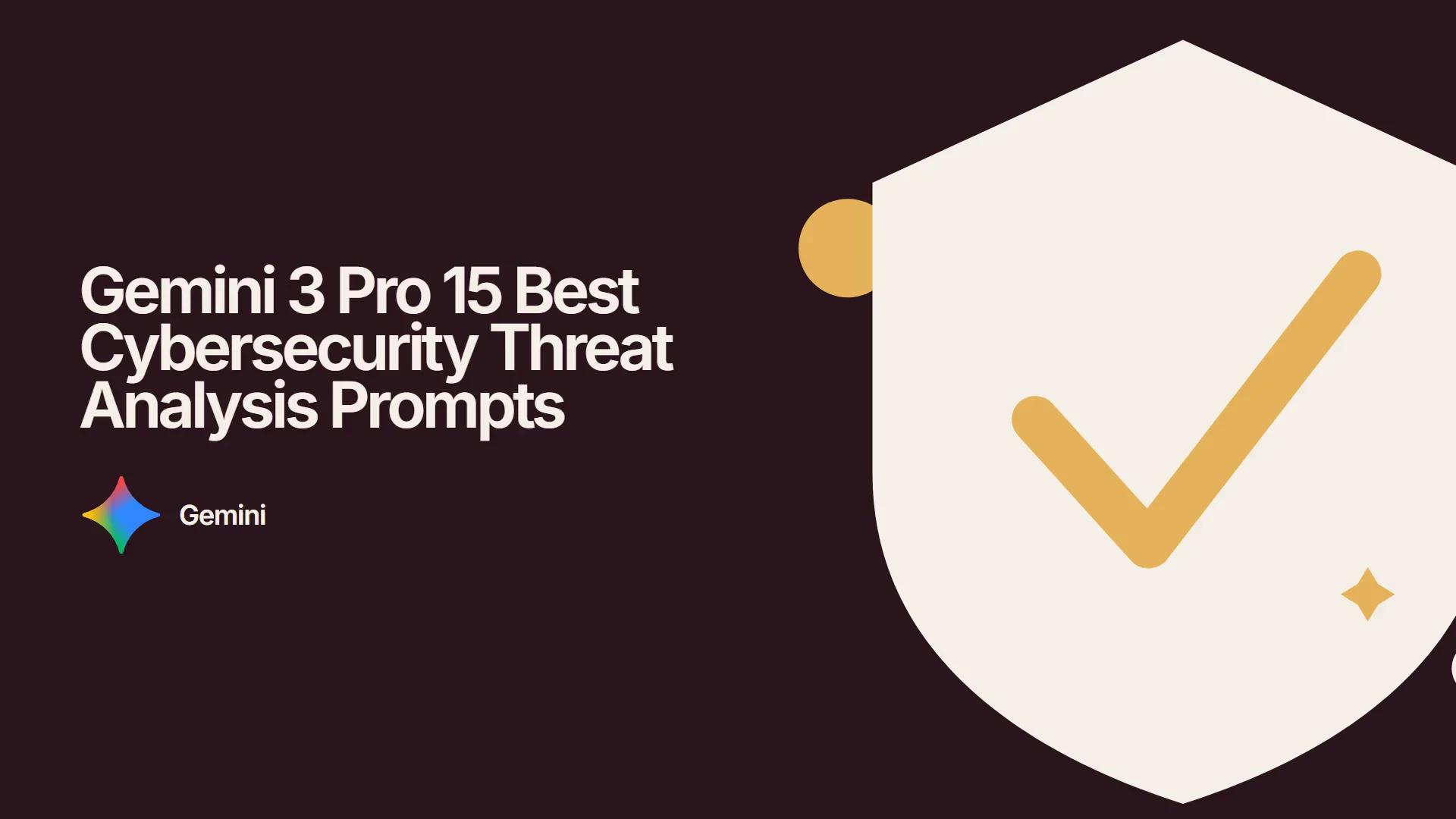 Gemini 3 Pro 15 Best Cybersecurity Threat Analysis Prompts