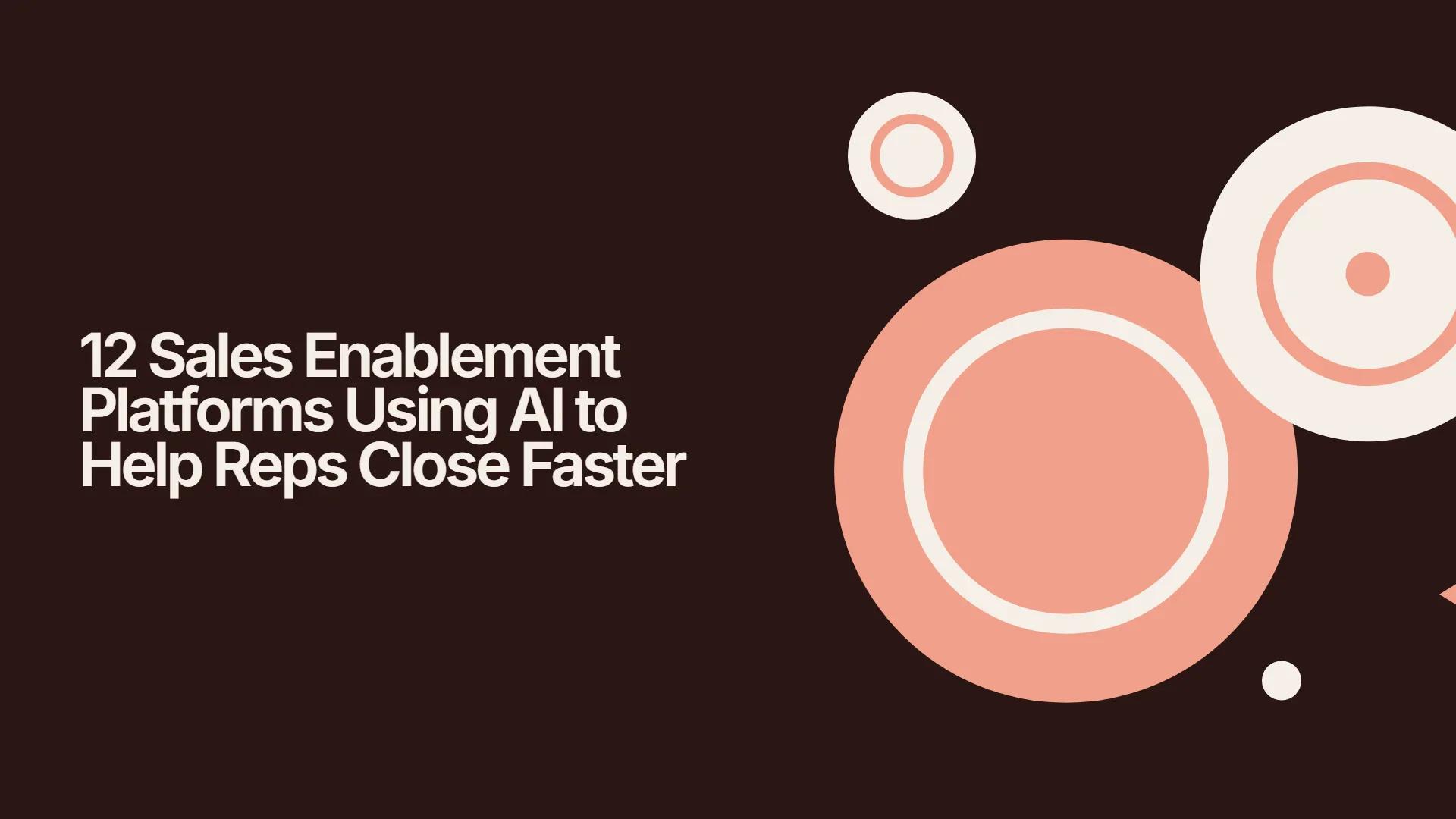 12 Sales Enablement Platforms Using AI to Help Reps Close Faster
