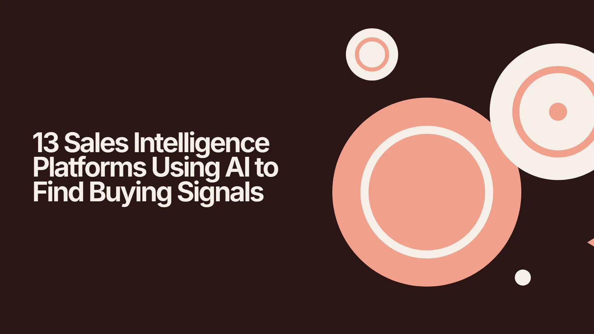 13 Sales Intelligence Platforms Using AI to Find Buying Signals