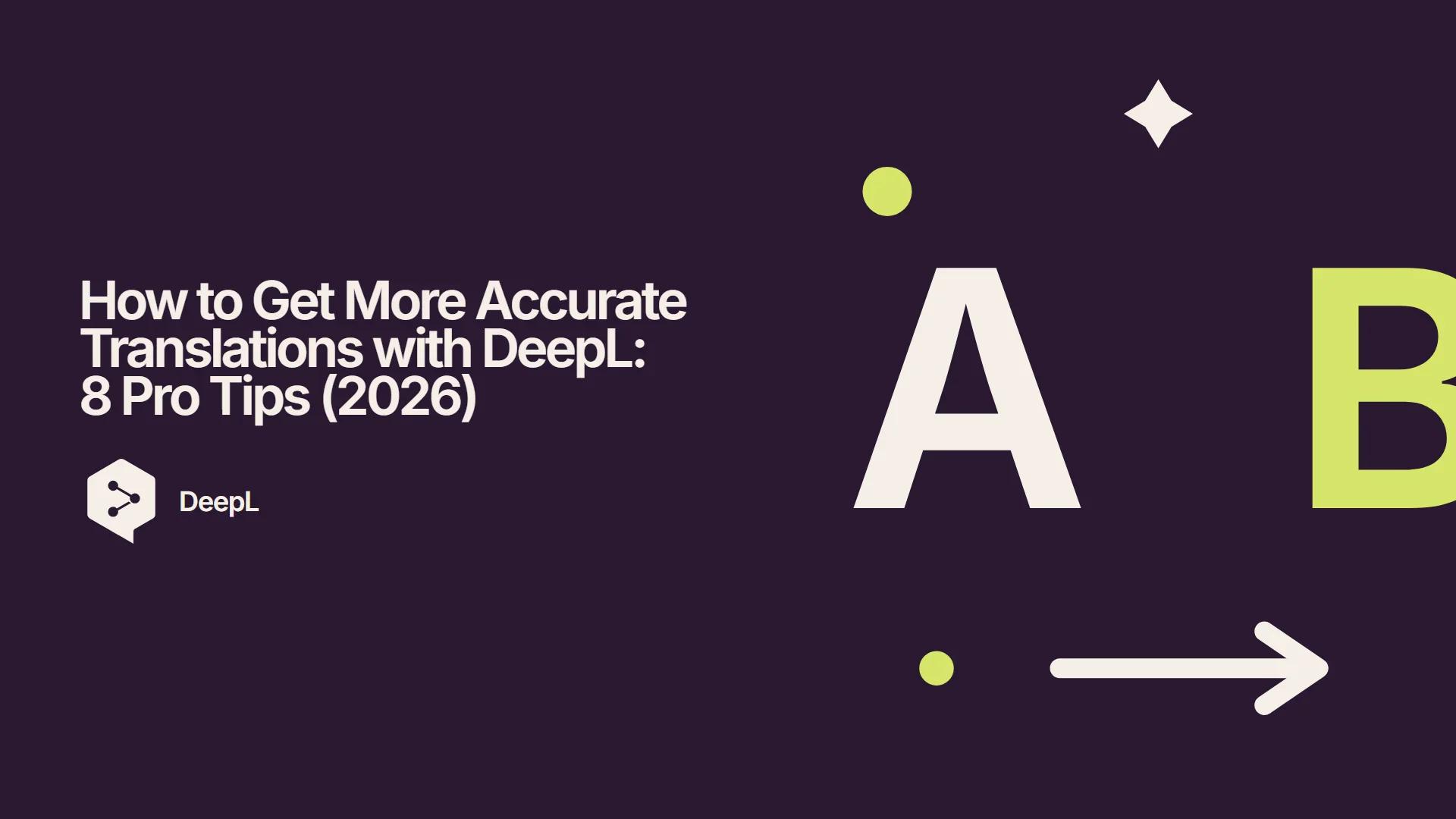 How to Get More Accurate Translations with DeepL: 8 Pro Tips (2026)