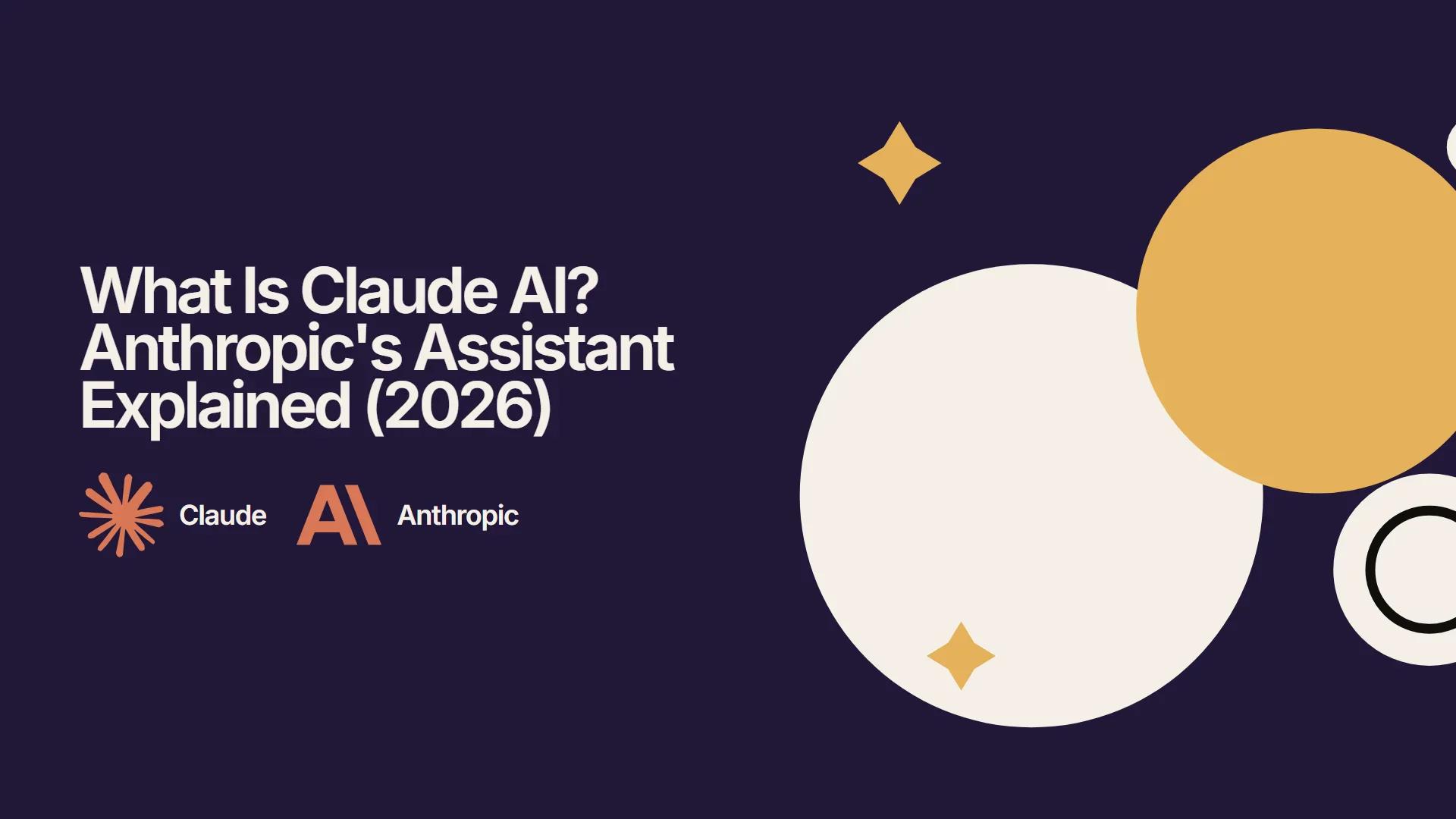 What Is Claude AI? Anthropic's Assistant Explained (2026)