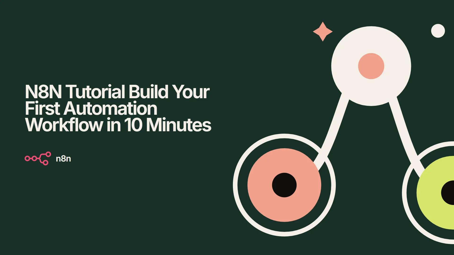 N8N Tutorial Build Your First Automation Workflow in 10 Minutes