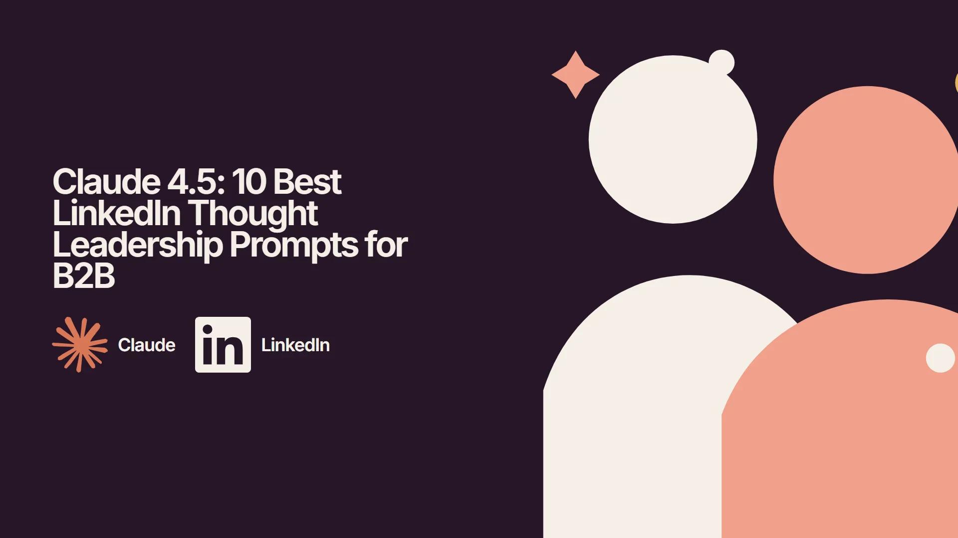 Claude 4.5: 10 Best LinkedIn Thought Leadership Prompts for B2B
