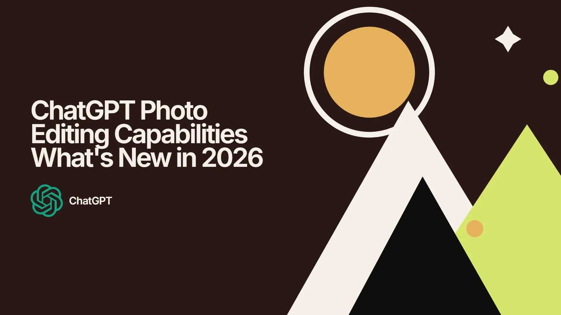 ChatGPT Photo Editing Capabilities What's New in 2026