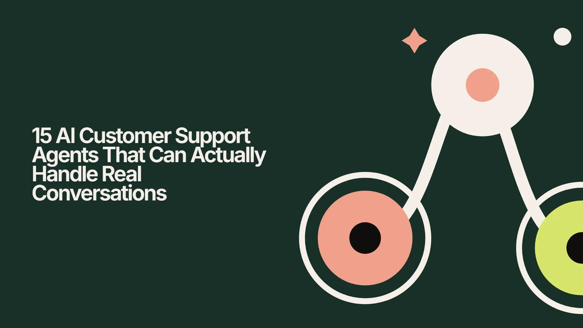 15 AI Customer Support Agents That Can Actually Handle Real Conversations