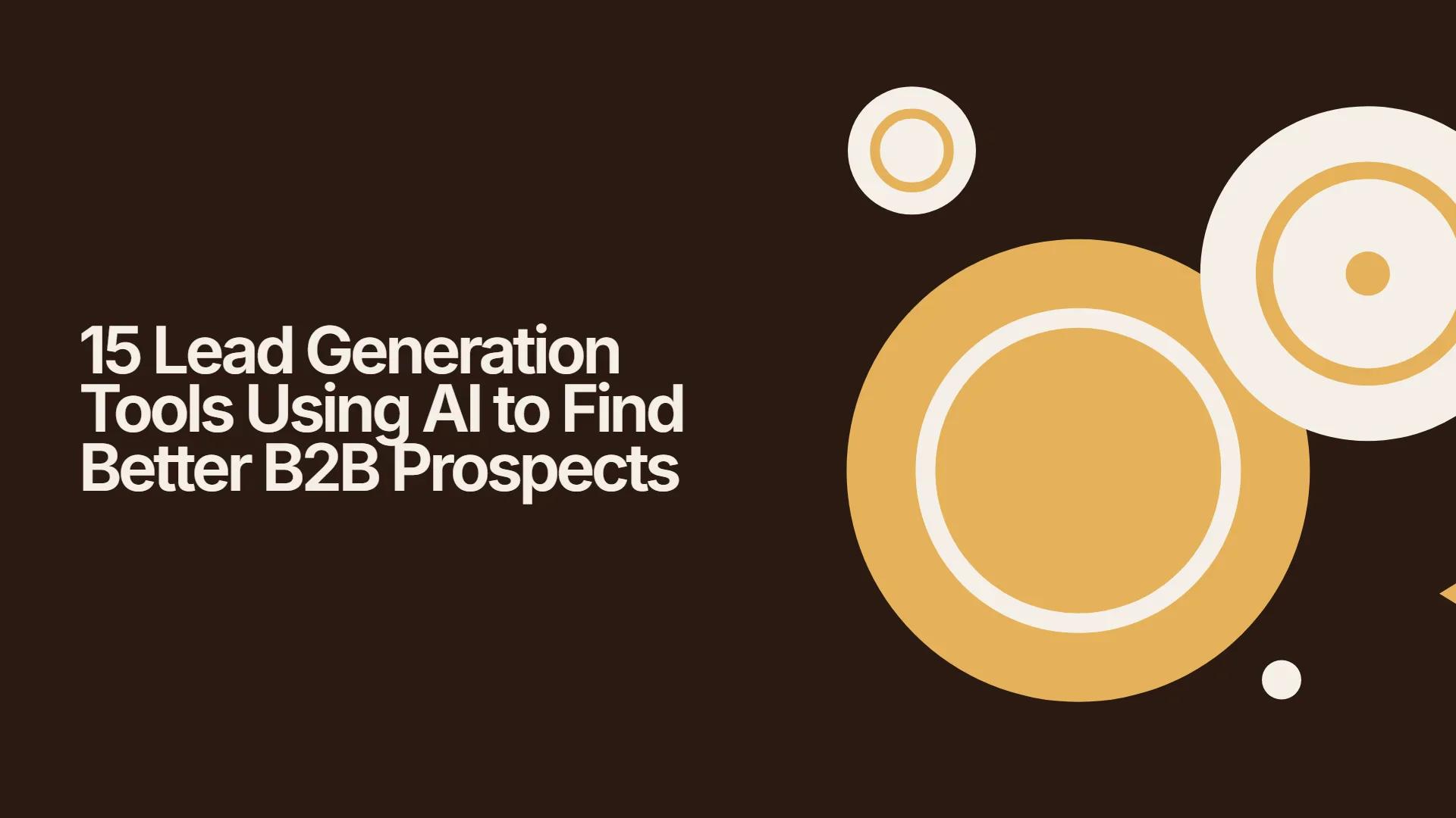 15 Lead Generation Tools Using AI to Find Better B2B Prospects