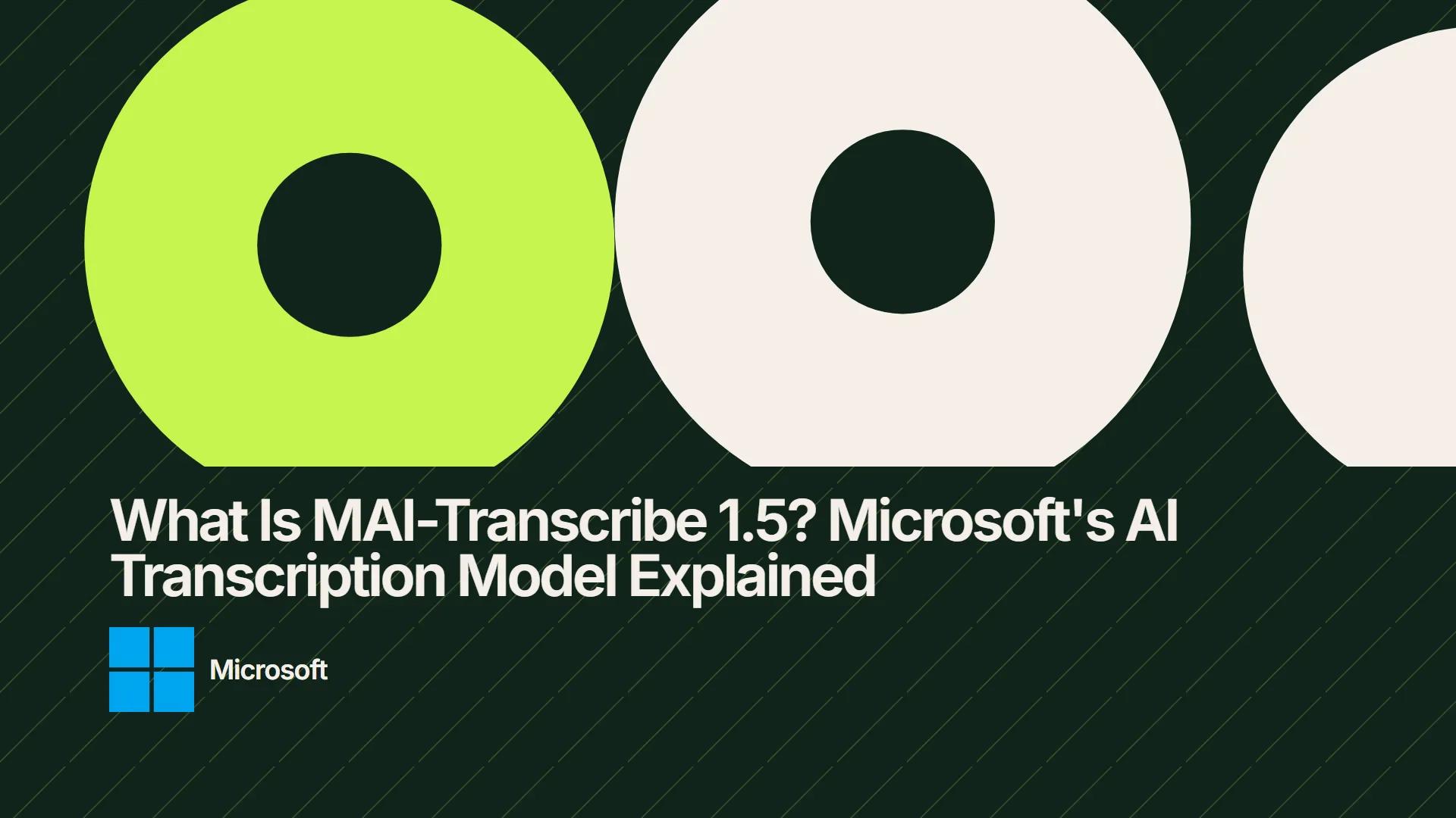 What Is MAI-Transcribe 1.5? Microsoft's AI Transcription Model Explained