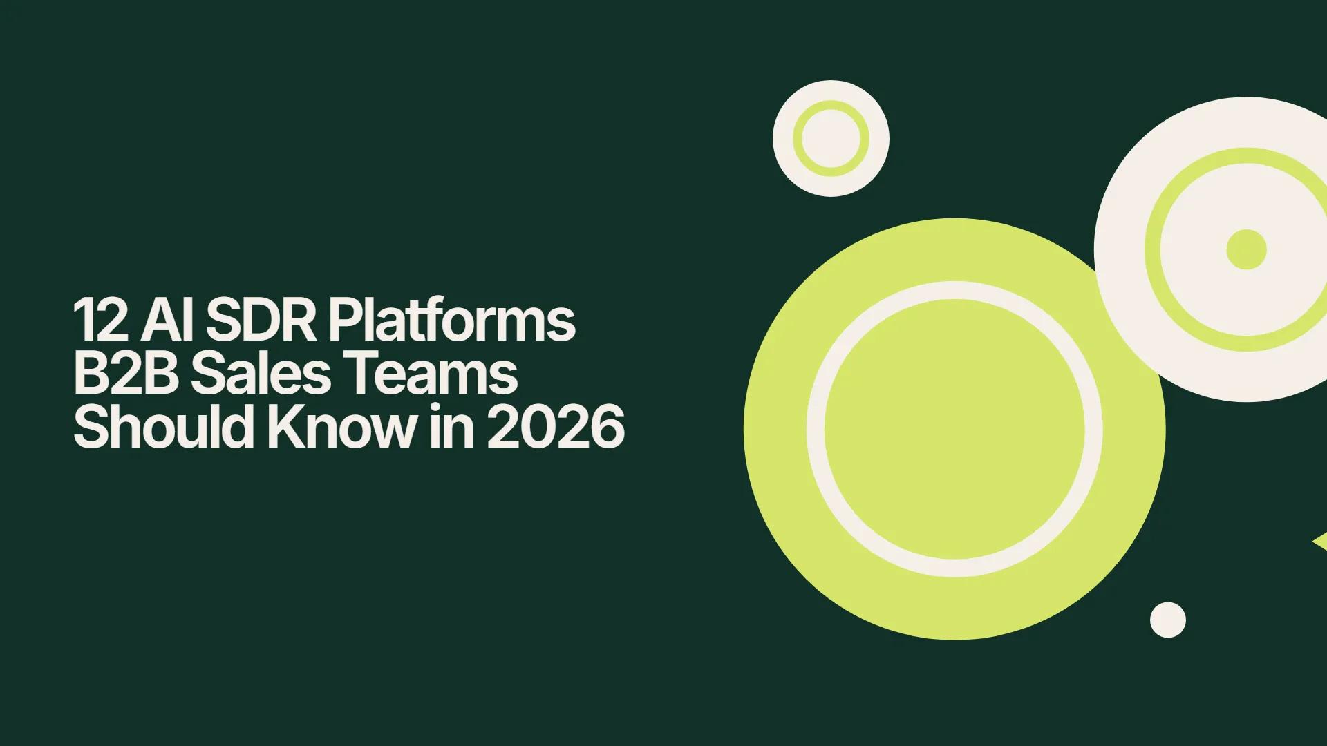 12 AI SDR Platforms B2B Sales Teams Should Know in 2026
