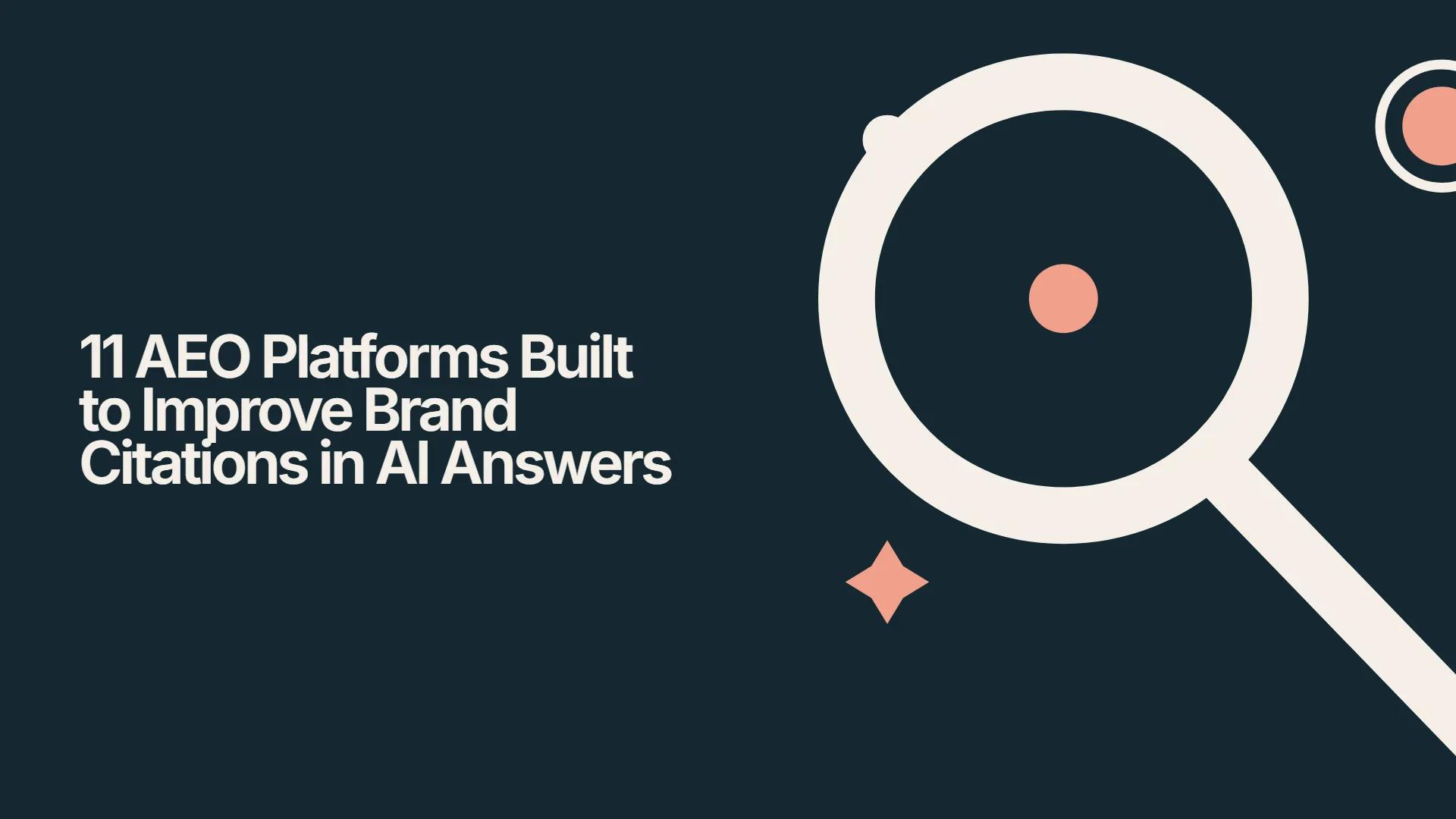 11 AEO Platforms Built to Improve Brand Citations in AI Answers
