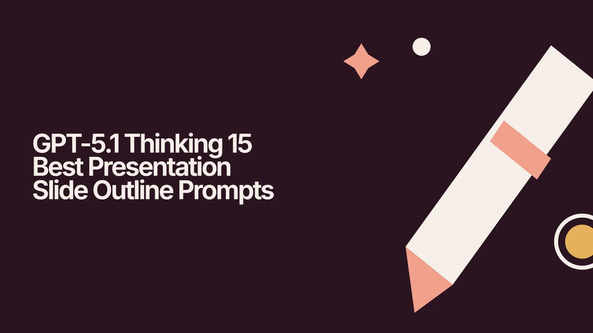 GPT-5.1 Thinking 15 Best Presentation Slide Outline Prompts