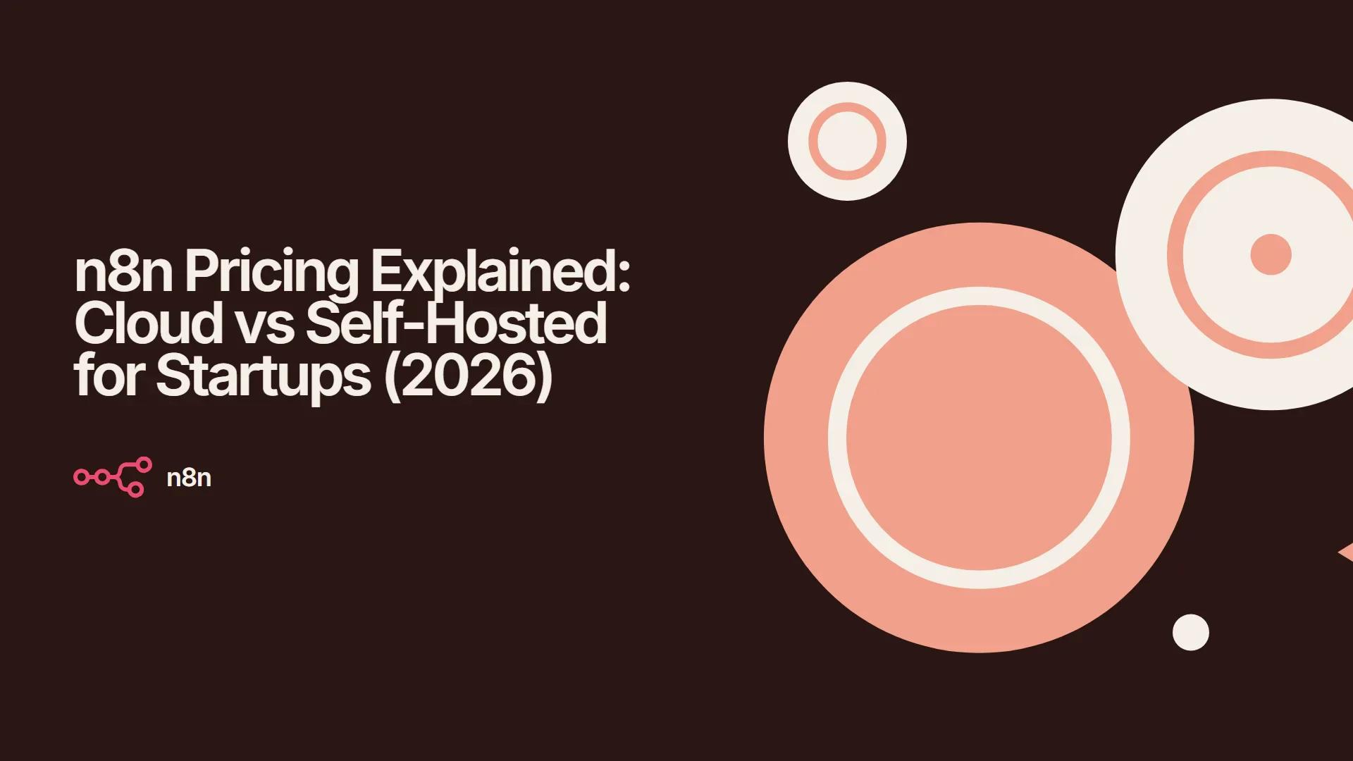 n8n Pricing Explained: Cloud vs Self-Hosted for Startups (2026)
