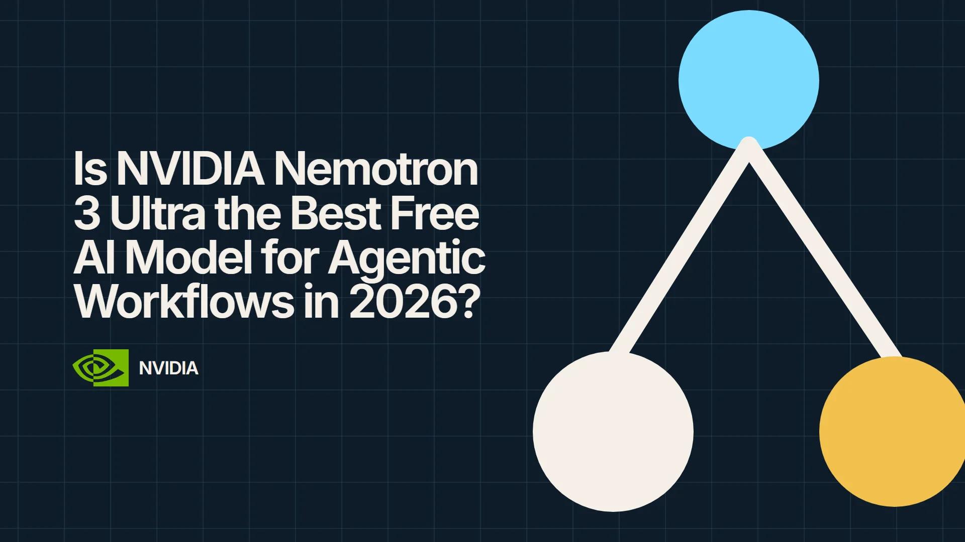Is NVIDIA Nemotron 3 Ultra the Best Free AI Model for Agentic Workflows in 2026?