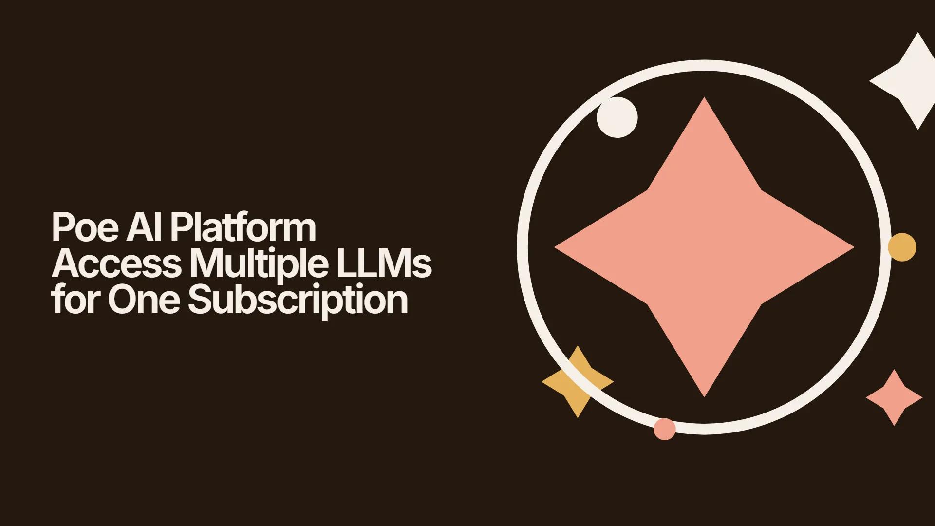 Poe AI Platform Access Multiple LLMs for One Subscription