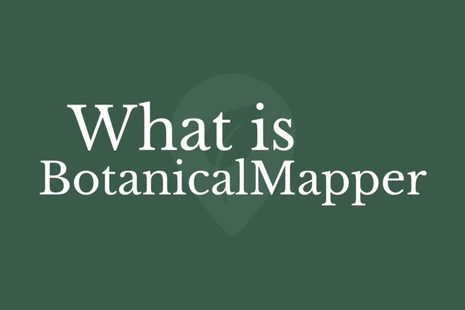 What is BotanicalMapper, and why you should use it?