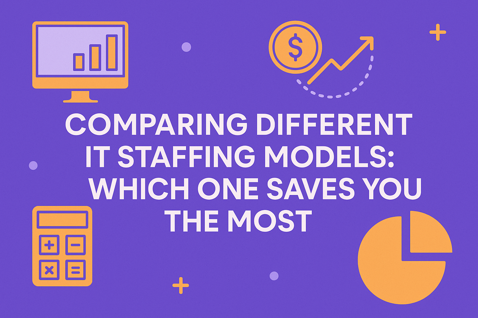 Comparing Different IT Staffing Models: Which One Saves You the Most
