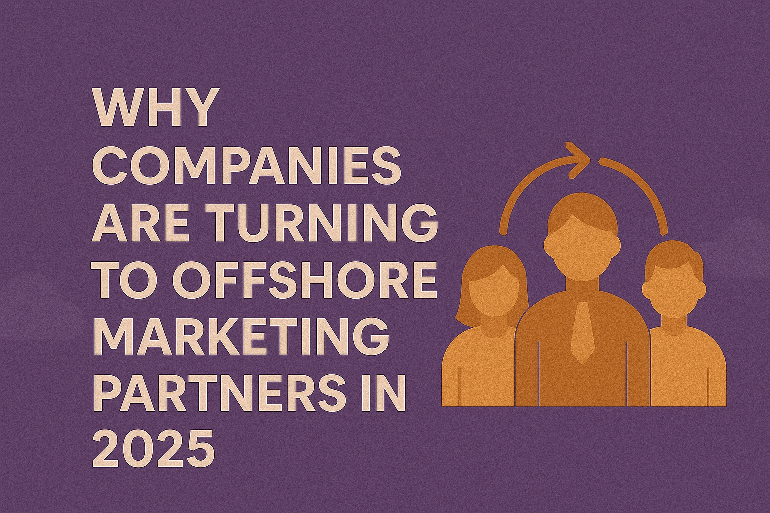 Why Companies Are Turning to Offshore Marketing Partners in 2025