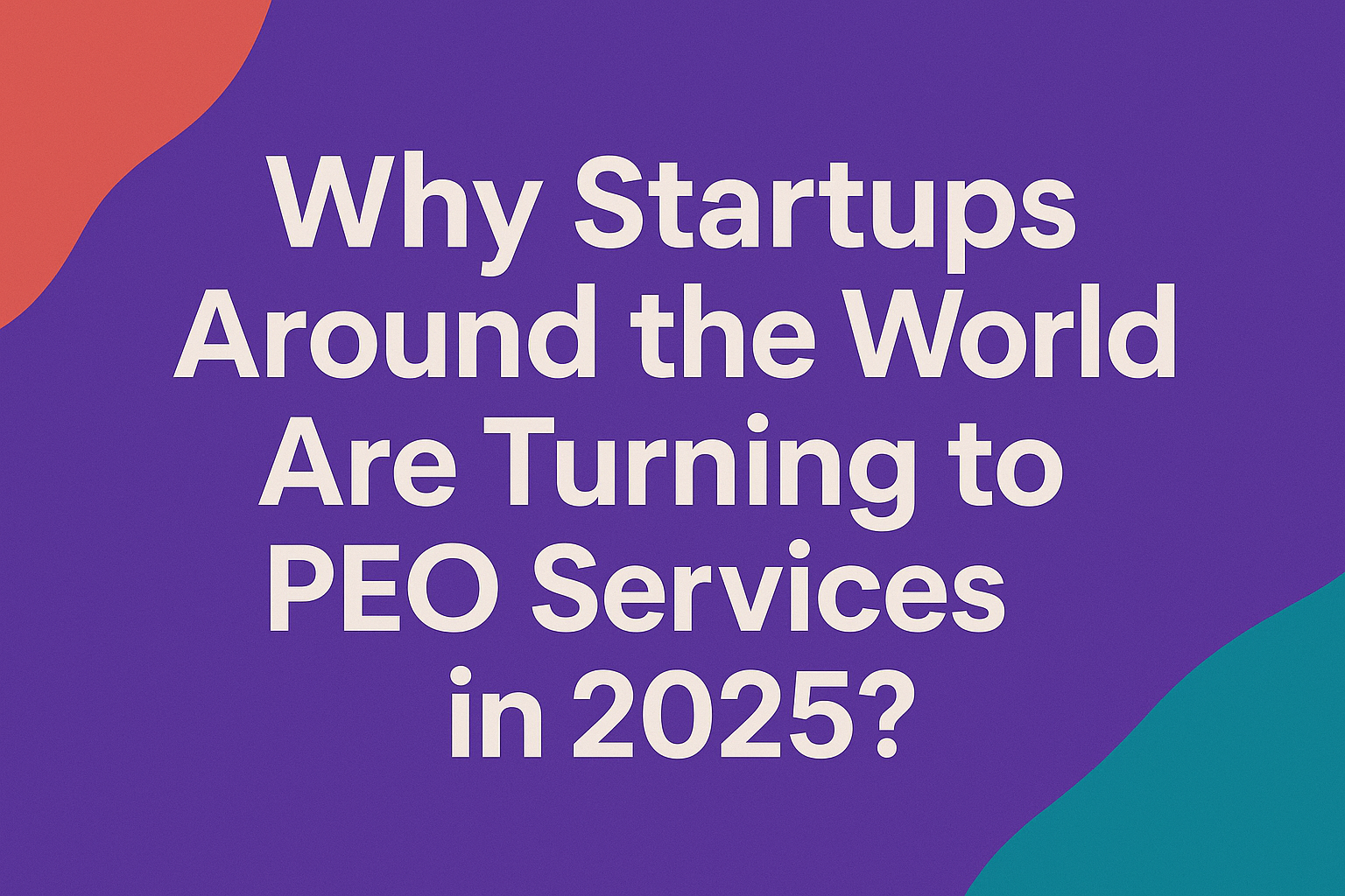 Why Startups Around the World Are Turning to PEO Services in 2025