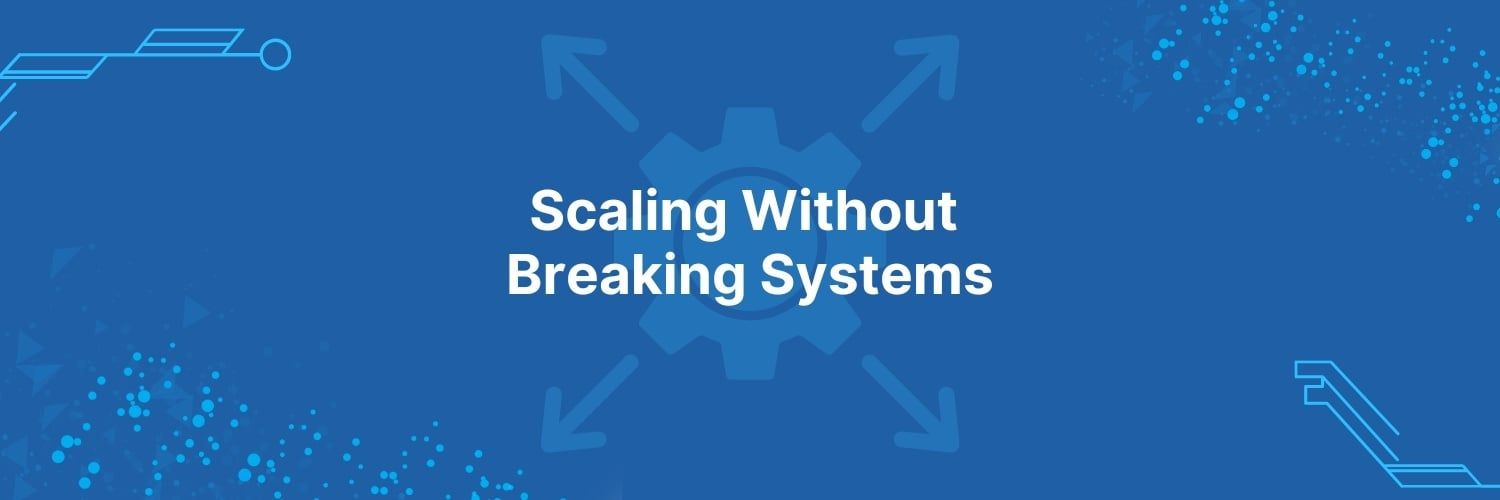 Scaling Without Breaking Systems