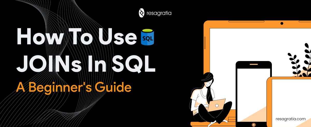 How to Use JOINs in SQL: A Beginner's Guide | Resagratia Data Analytics ...