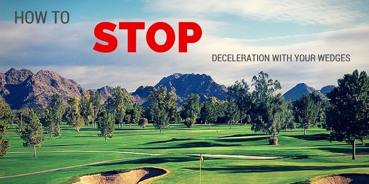 How to Stop Deceleration With Your Wedges ·