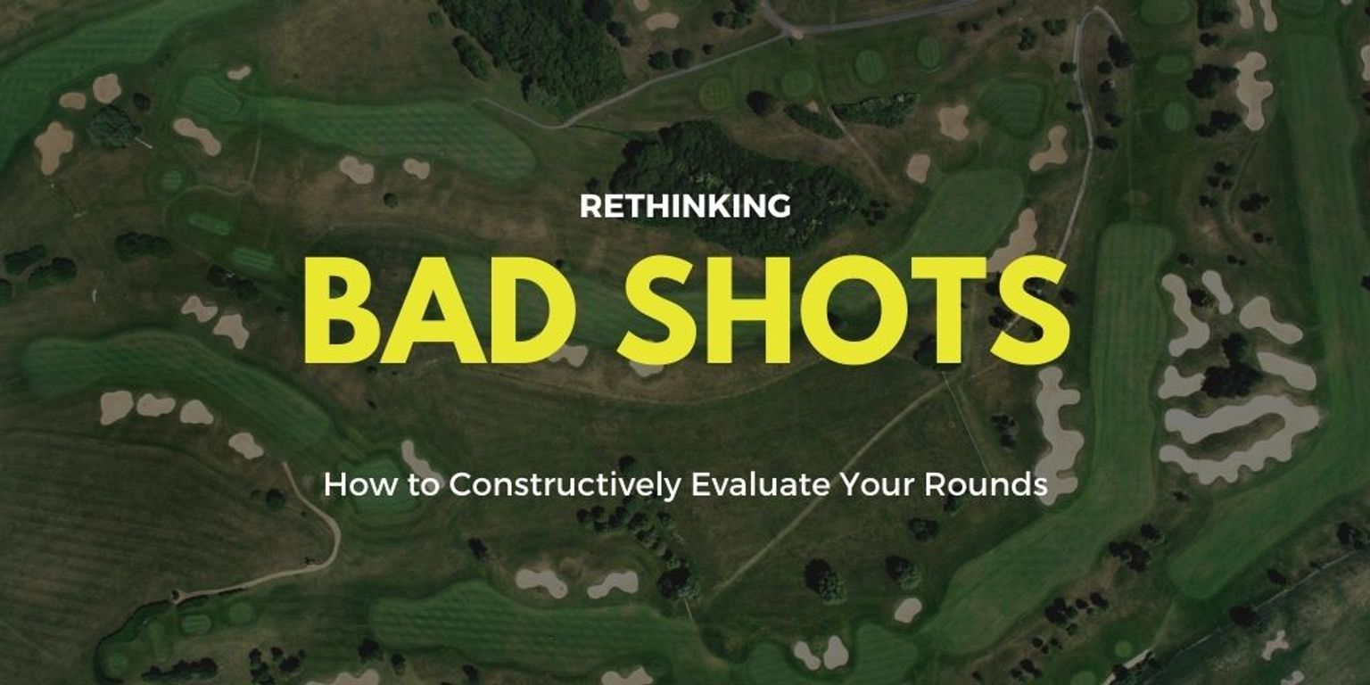 Rethinking Bad Golf Shots How to Evaluate Your Rounds ·
