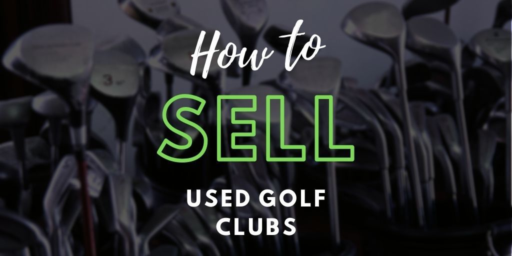 How To Sell Used Golf Clubs 3 Ways to Get Cash for Your Equipment