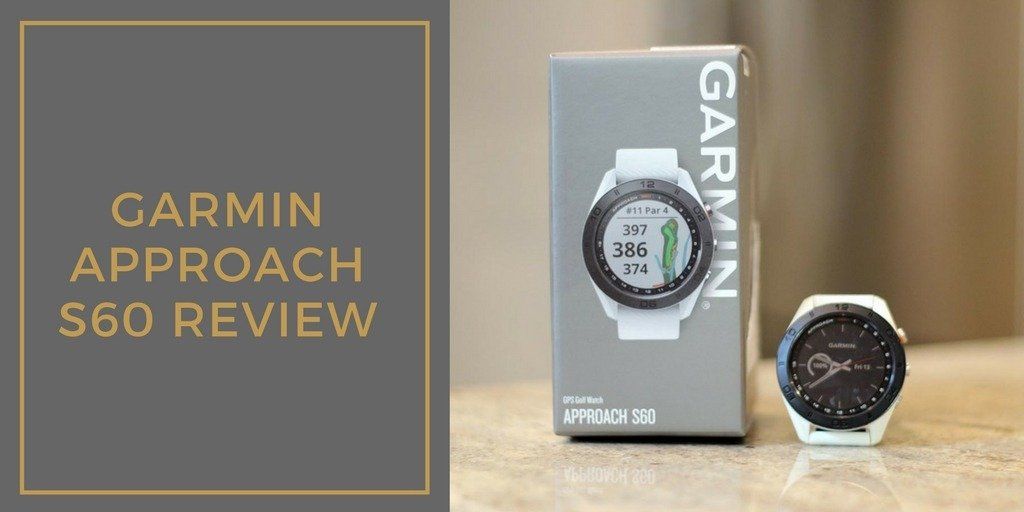Garmin S60 Review: The Best Golf GPS Watch on the Market Right Now