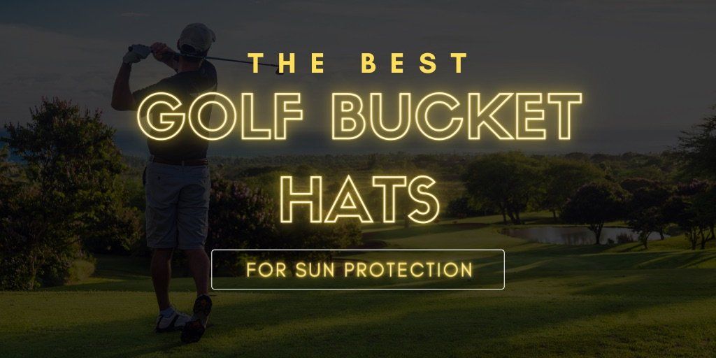 The Best Golf Bucket Hats For Sun Protection: 5 Options For Every