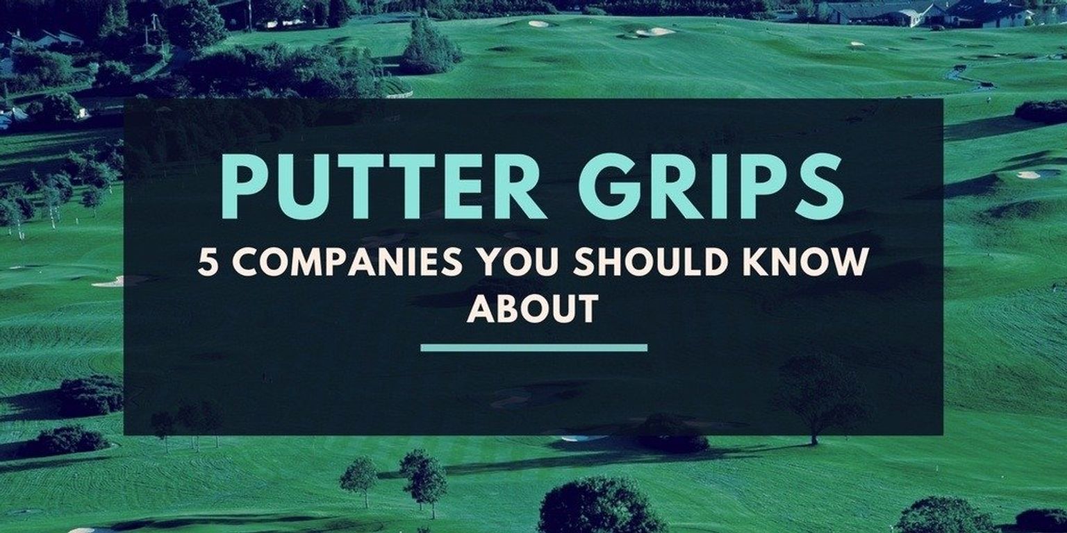 Putter Grips 5 Companies Golfers Should Know About Guide
