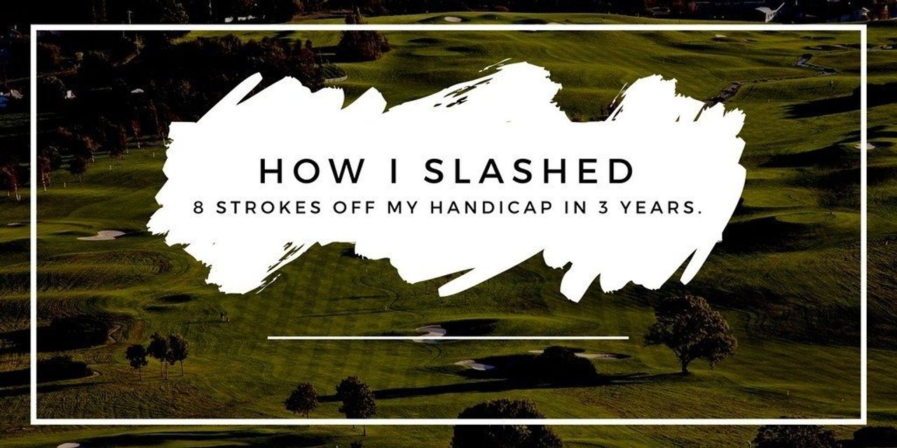 How I Lowered My Handicap 8 Strokes in Three Years ·