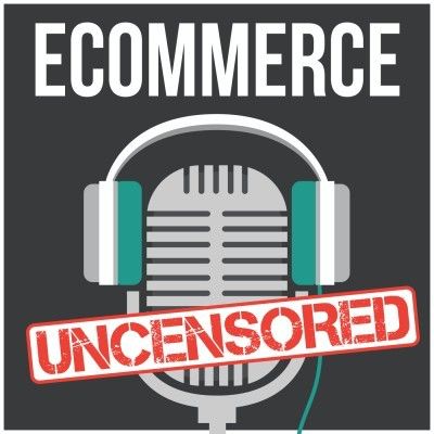 eCommerce Uncensored- eCommerce Podcasts 2021