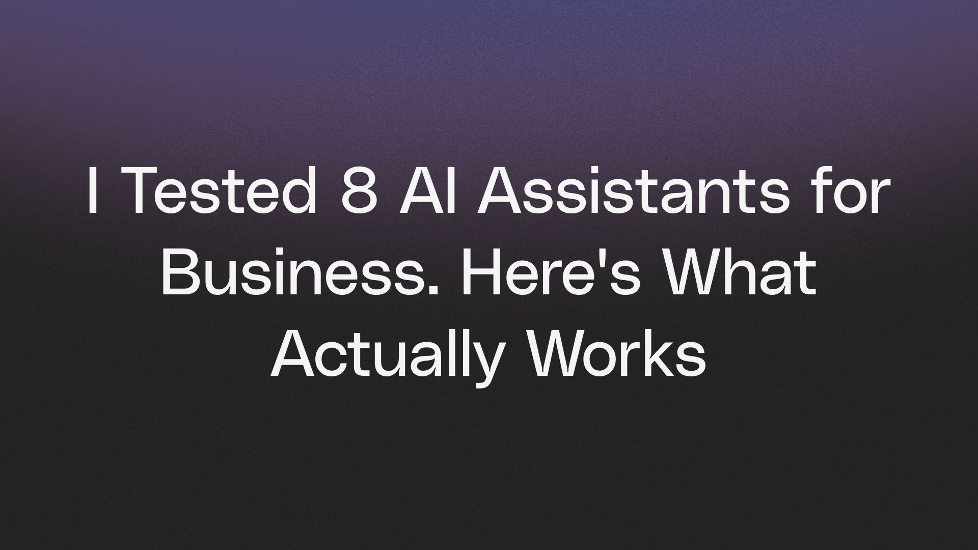 I Tested 8 AI Assistants for Business. Here's What Actually Works
