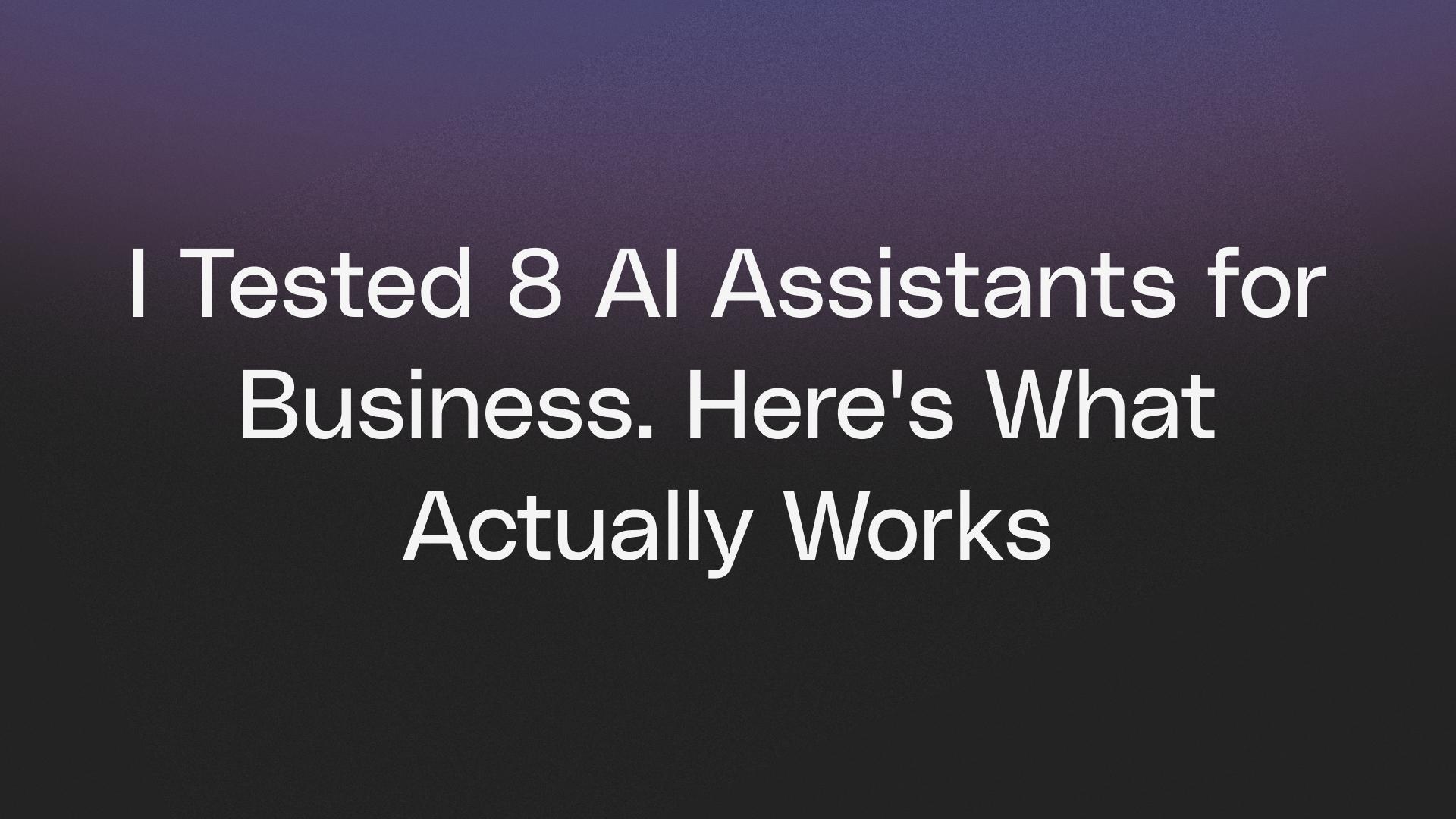 I Tested 8 AI Assistants for Business. Here's What Actually Works