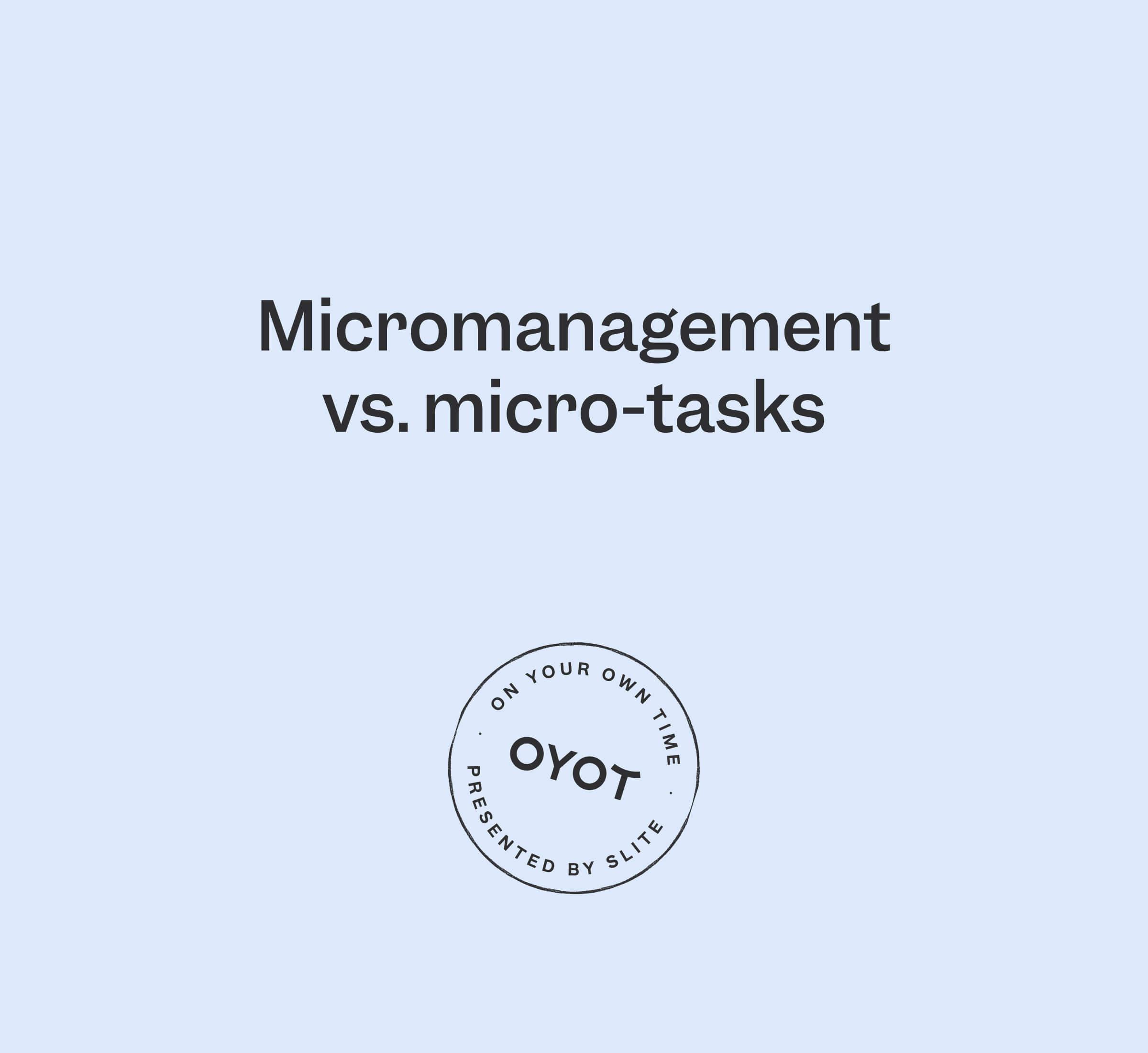 Micromanagement is not a bad word