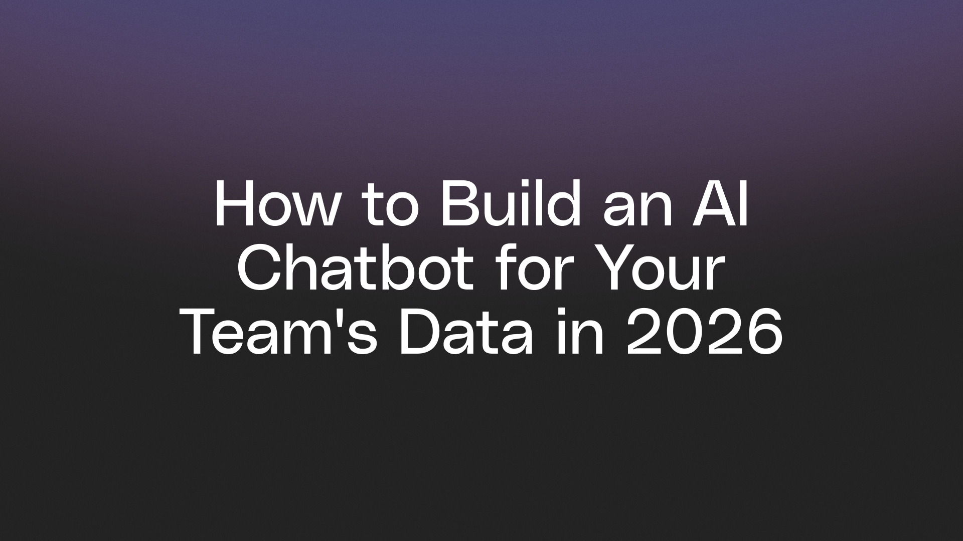 How to Build an AI Chatbot for Your Team's Data in 2026
