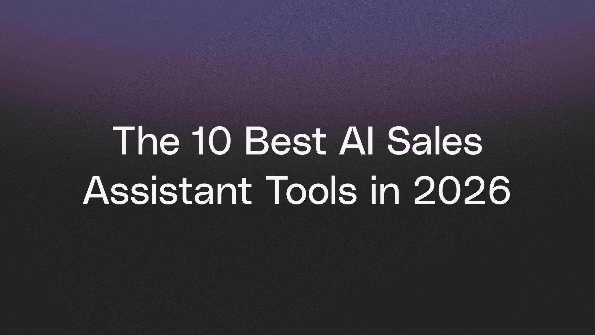 The 10 Best AI Sales Assistant Tools in 2026