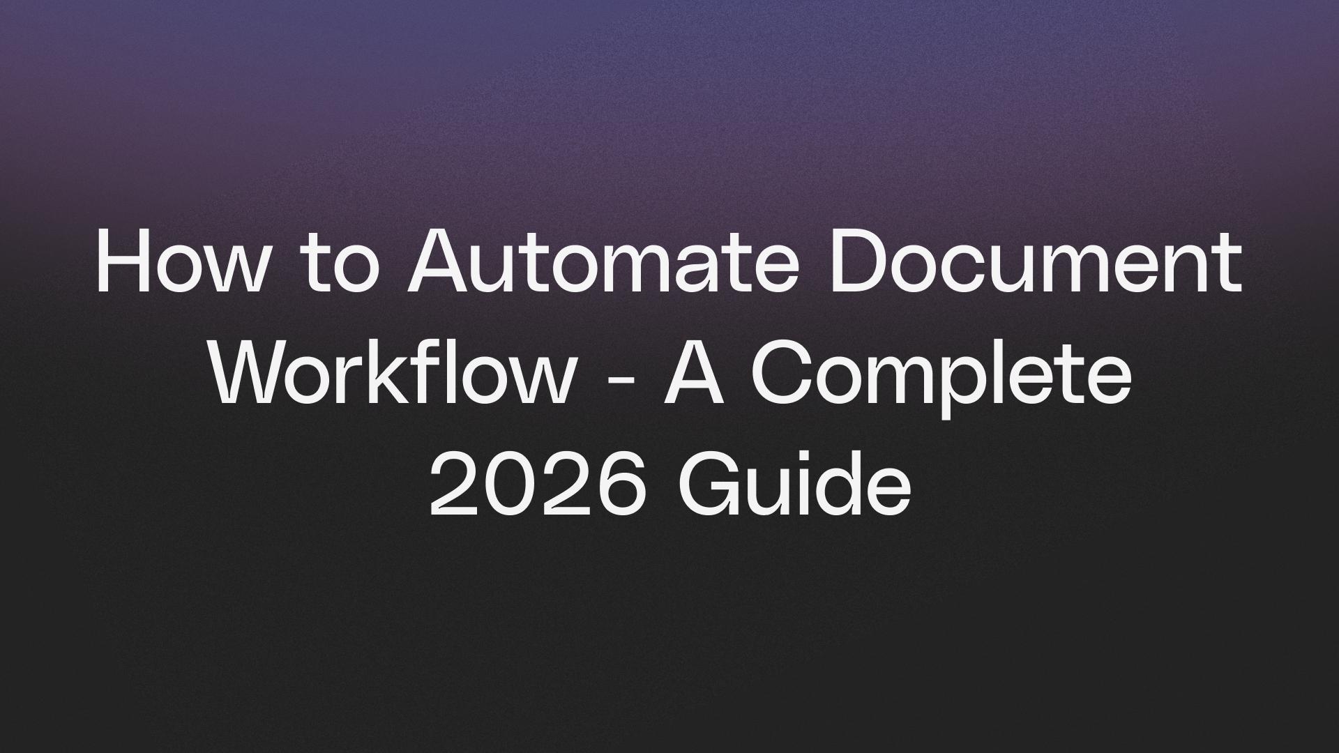 How to Automate Document Workflow - A Complete 2026 Guide