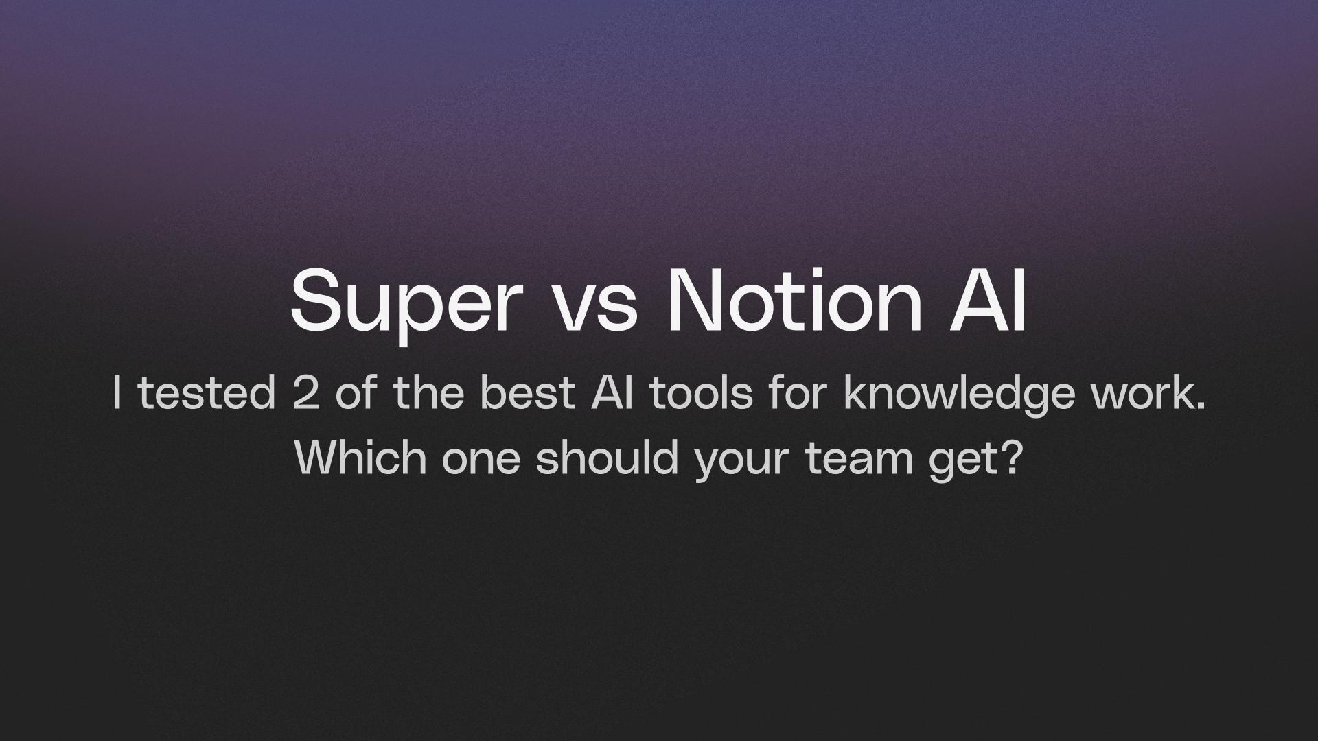 Super vs Notion AI | An honest review after real-life testing