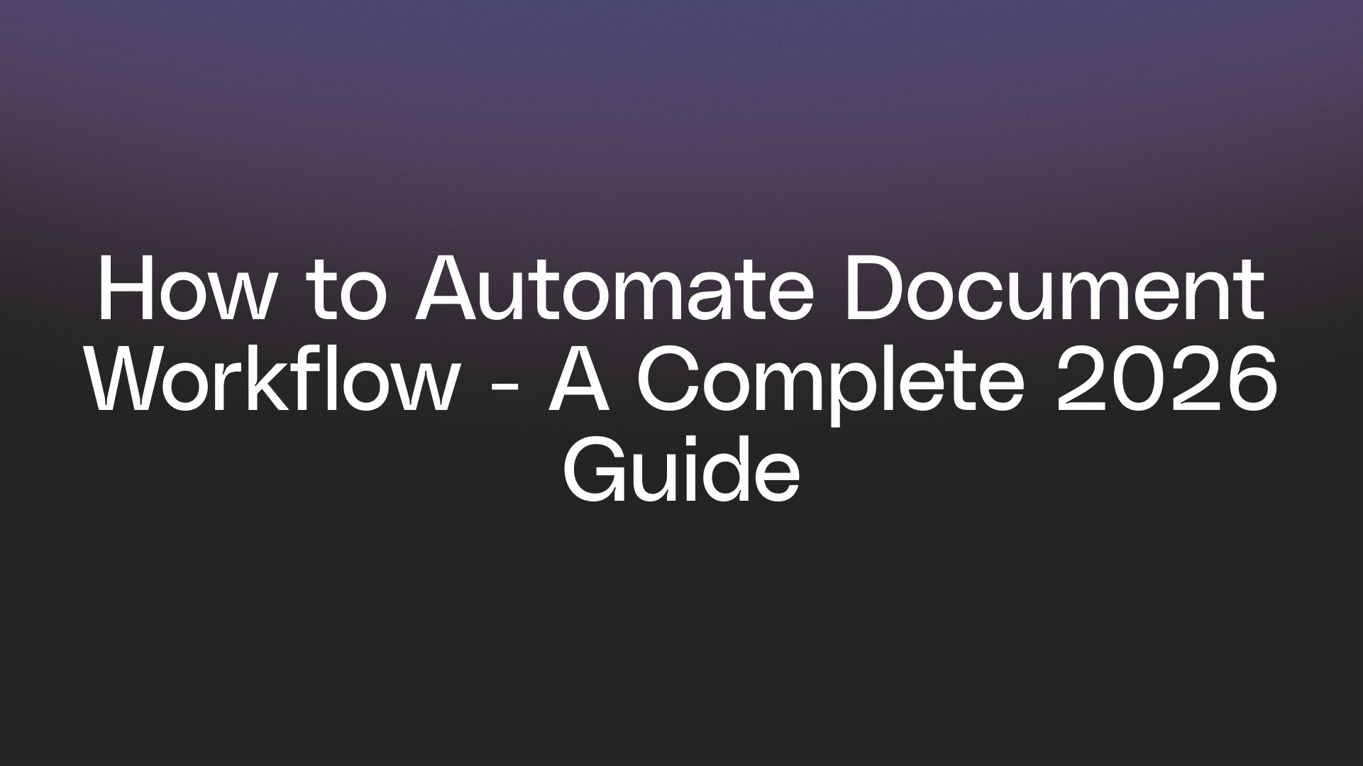 How to Automate Document Workflow - A Complete 2026 Guide