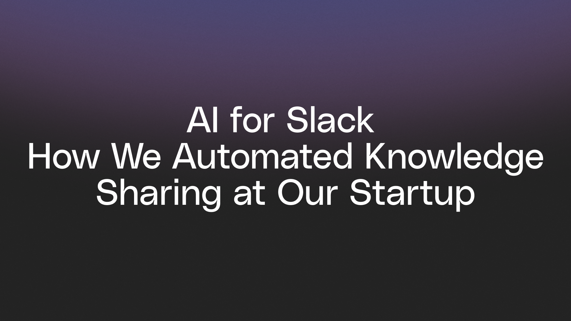 AI for Slack - How We Automated Knowledge Sharing at Our Startup
