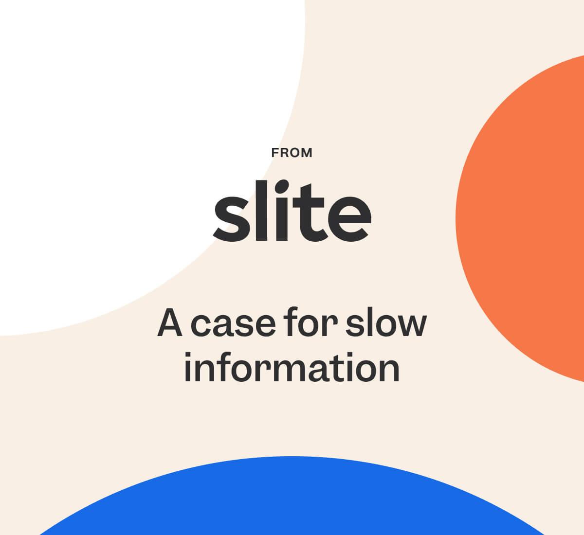 Our case for slow information