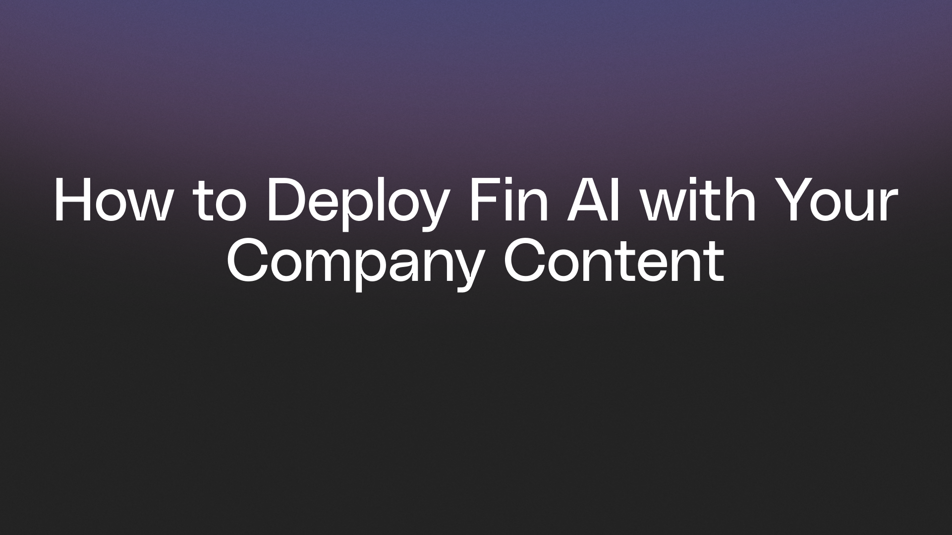 How to Deploy Fin AI with Your Company Content