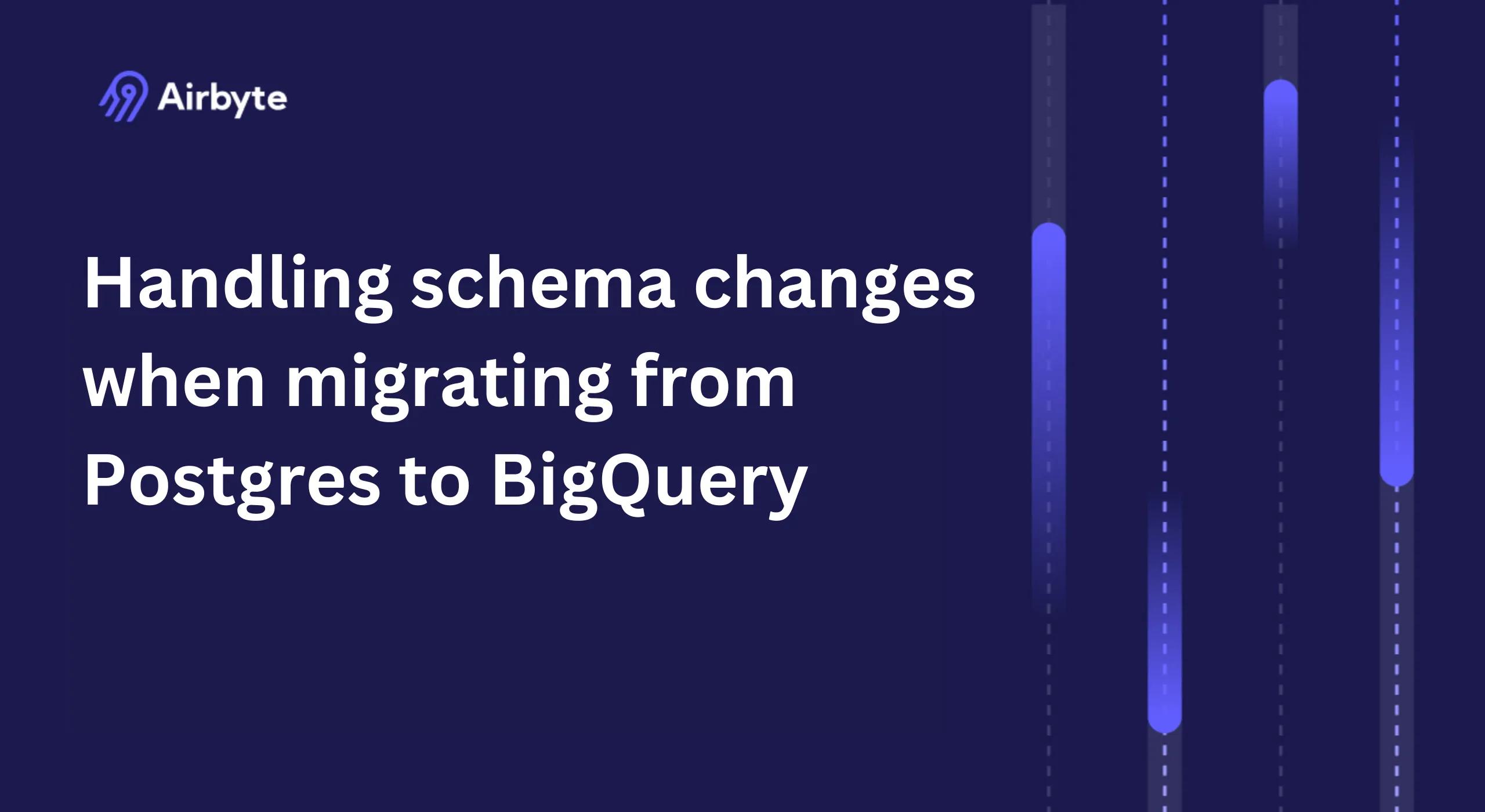 How to Handle Schema Changes During Migration from Postgres to BigQuery ...
