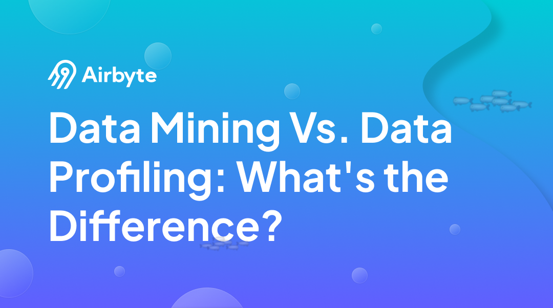 Data Mining vs. Data Profiling: What’s the Difference | Airbyte
