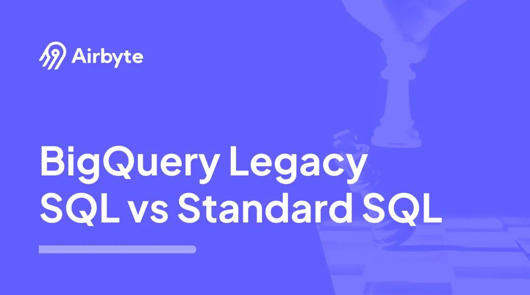 BigQuery Legacy SQL vs Standard SQL | Airbyte
