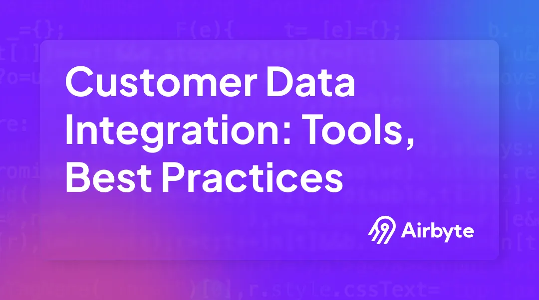What is Customer Data Integration: Tools & Best Practices | Airbyte