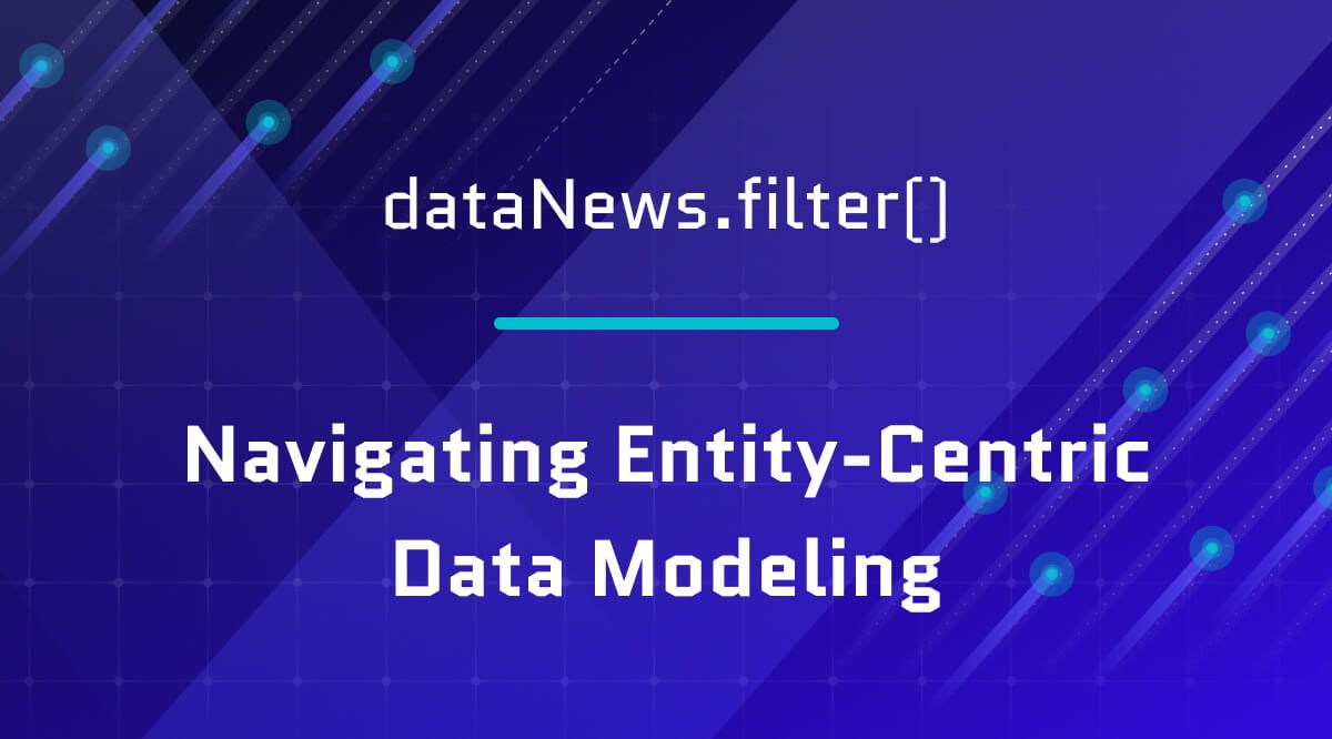 DataNews.filter() - Navigating Entity-Centric Modeling