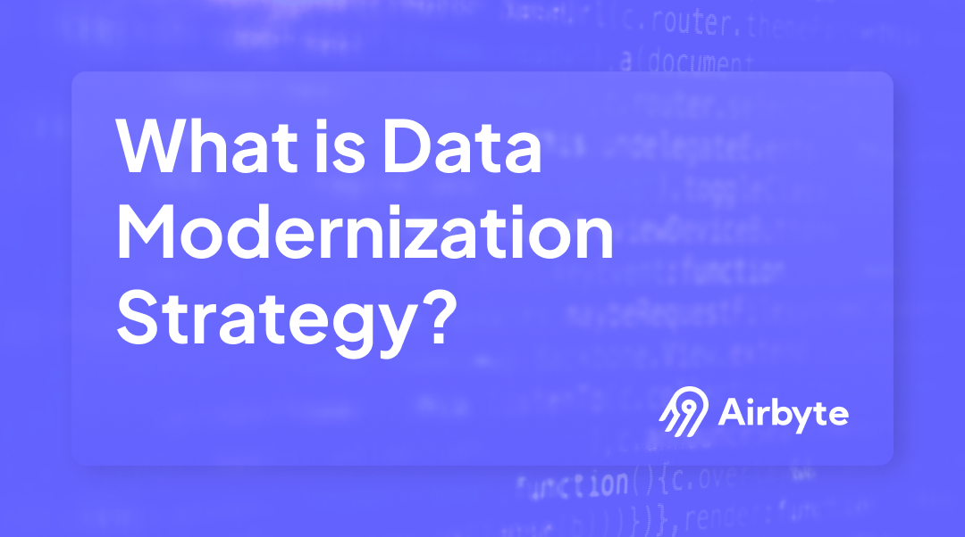 Moderinzing Data Collection What is Data Modernization? Strategies, Benefits & Examples | Airbyte